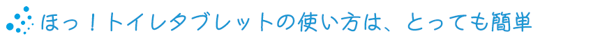 ほっ！トイレタブレットの使い方